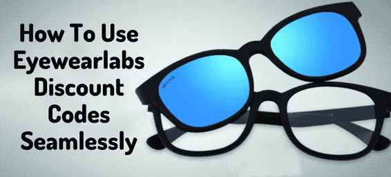 A Guide On How To Use Eyewearlabs Discount Codes